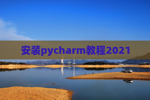 安装pycharm教程2021